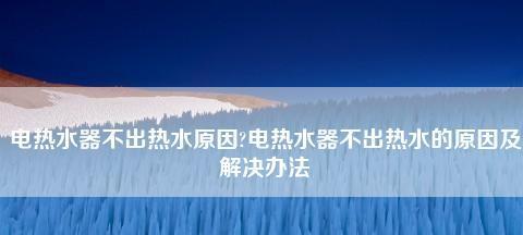 热水器不出水怎么办（热水器故障排查与维修攻略）  第1张