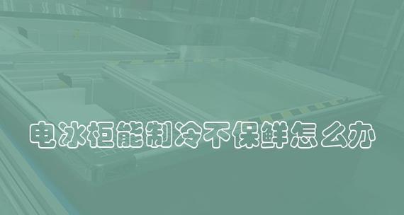 冰柜不冷藏的原因及解决方法（分析冰柜不冷藏的可能原因以及如何解决）  第1张