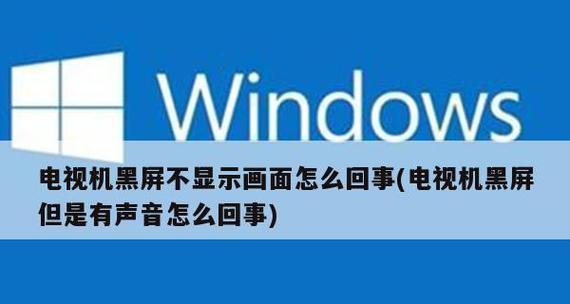 电视机开机黑屏原因分析（解决电视机开机黑屏问题的有效方法）  第1张